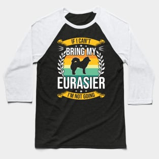 If I Can't Bring My Eurasier Funny Dog Lover Gift Baseball T-Shirt